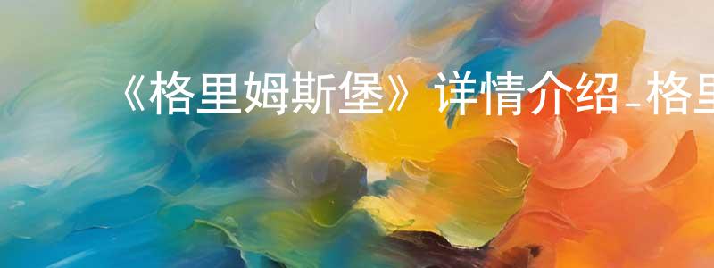 柴玉林的动漫综艺大全,《格里姆斯堡》详情介绍_格里姆斯堡已完结在线观看_格里姆斯堡迅雷下载_欧美动漫